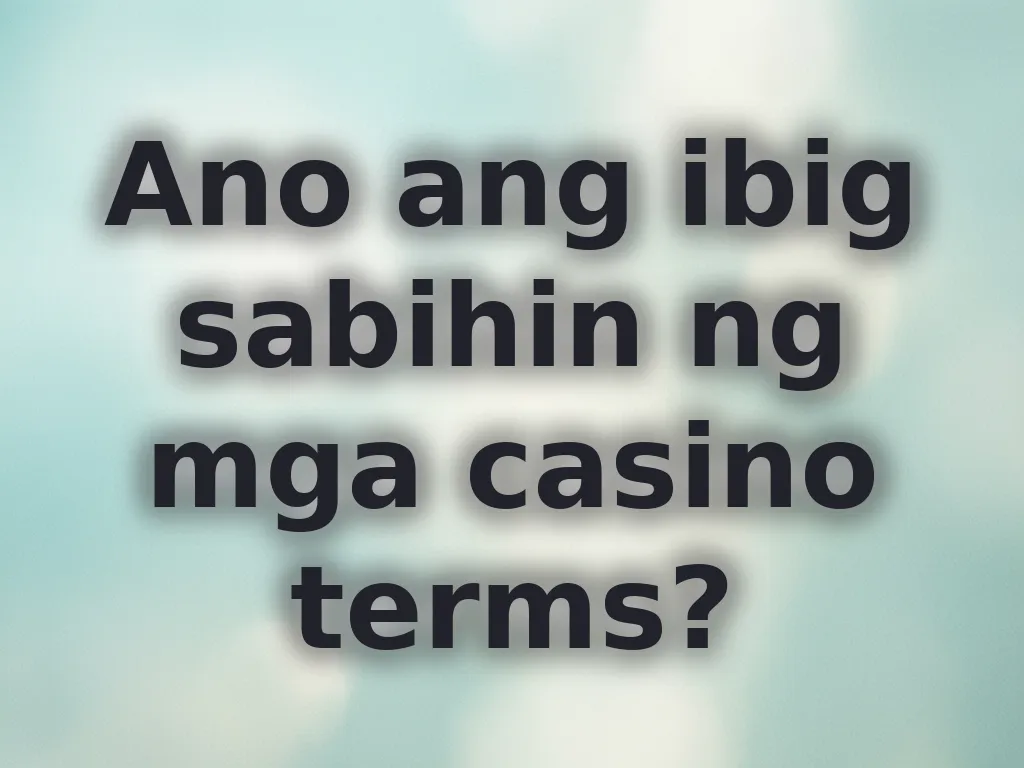 Ano ang ibig sabihin ng mga casino terms?